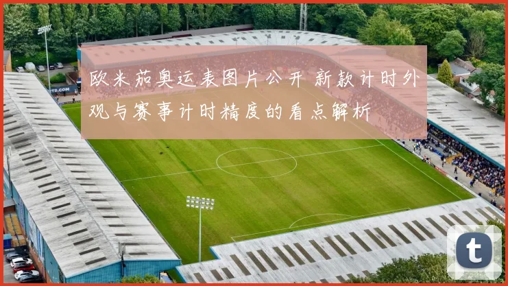 欧米茄奥运表图片公开 新款计时外观与赛事计时精度的看点解析