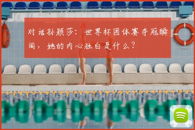 对话孙颖莎：世界杯团体赛夺冠瞬间，她的内心独白是什么？